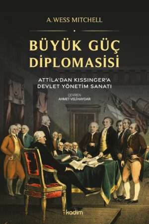 Büyük Güç Diplomasisi: Attila’dan Kissinger’a Devlet Yönetme Sanatı
