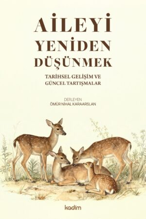 Aileyi Yeniden Düşünmek: Tarihsel Gelişim ve Güncel Tartışmalar